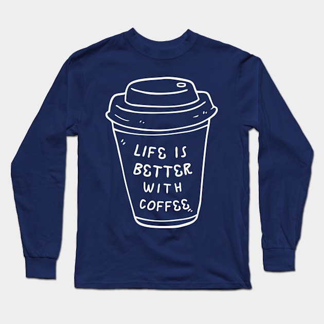 Life is Better With Coffee Long Sleeve T-Shirt by Goodprints